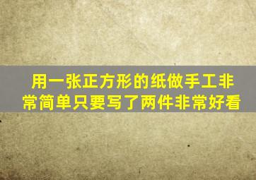 用一张正方形的纸做手工非常简单只要写了两件非常好看