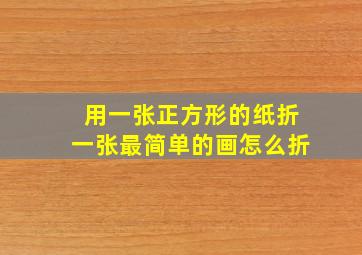 用一张正方形的纸折一张最简单的画怎么折