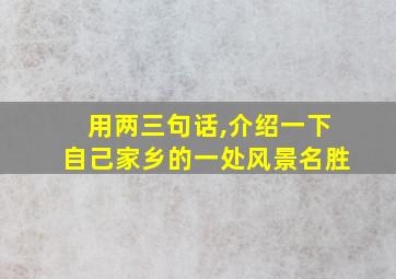 用两三句话,介绍一下自己家乡的一处风景名胜