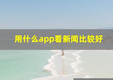 用什么app看新闻比较好