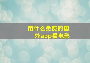 用什么免费的国外app看电影