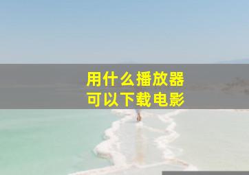 用什么播放器可以下载电影