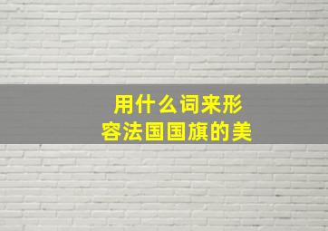 用什么词来形容法国国旗的美