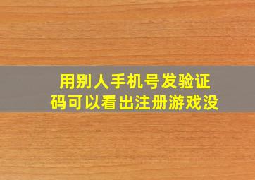 用别人手机号发验证码可以看出注册游戏没