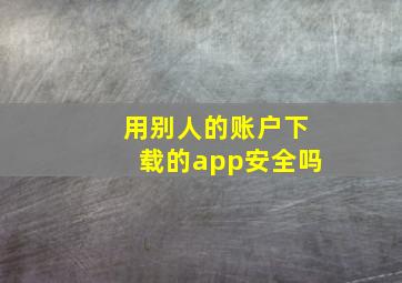 用别人的账户下载的app安全吗