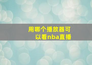 用哪个播放器可以看nba直播