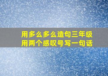 用多么多么造句三年级用两个感叹号写一句话