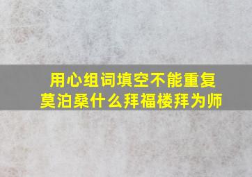 用心组词填空不能重复莫泊桑什么拜福楼拜为师