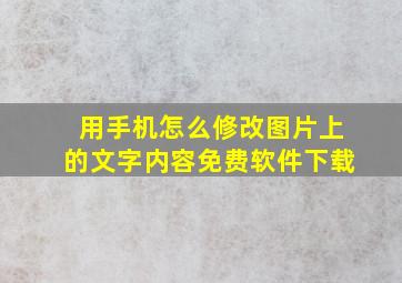 用手机怎么修改图片上的文字内容免费软件下载