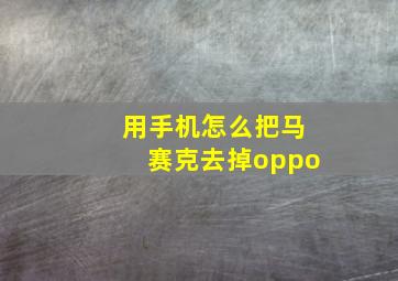 用手机怎么把马赛克去掉oppo