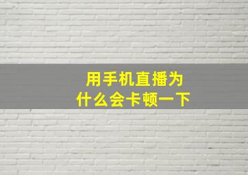 用手机直播为什么会卡顿一下