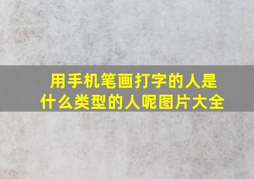 用手机笔画打字的人是什么类型的人呢图片大全