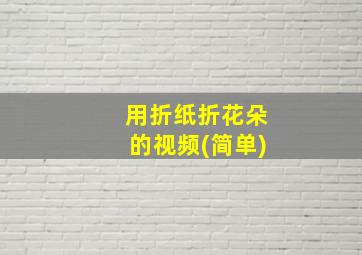 用折纸折花朵的视频(简单)