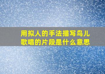 用拟人的手法描写鸟儿歌唱的片段是什么意思