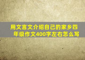 用文言文介绍自己的家乡四年级作文400字左右怎么写