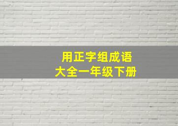 用正字组成语大全一年级下册