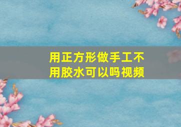 用正方形做手工不用胶水可以吗视频