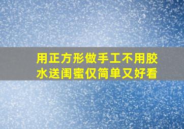 用正方形做手工不用胶水送闺蜜仅简单又好看