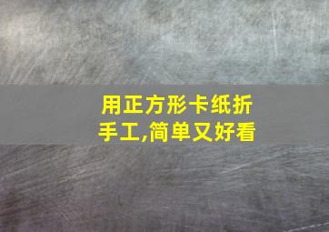 用正方形卡纸折手工,简单又好看