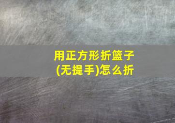 用正方形折篮子(无提手)怎么折