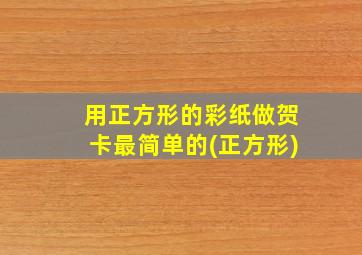 用正方形的彩纸做贺卡最简单的(正方形)