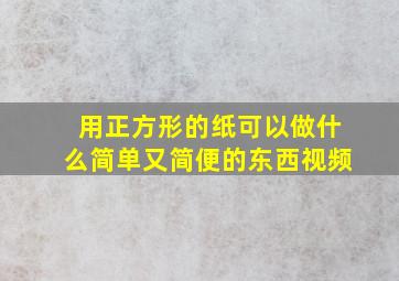 用正方形的纸可以做什么简单又简便的东西视频