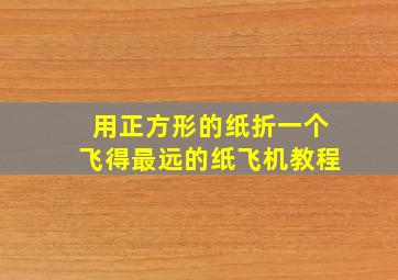 用正方形的纸折一个飞得最远的纸飞机教程