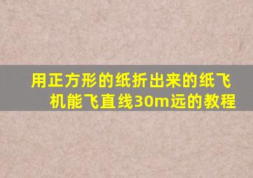 用正方形的纸折出来的纸飞机能飞直线30m远的教程