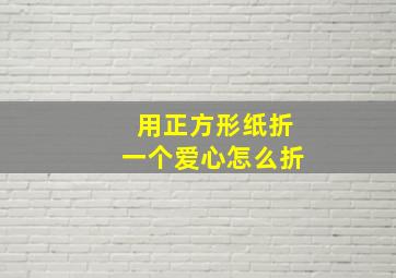 用正方形纸折一个爱心怎么折