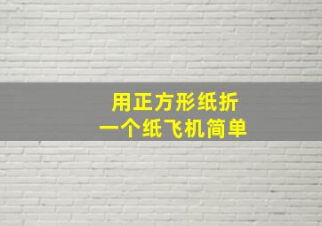 用正方形纸折一个纸飞机简单