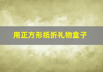 用正方形纸折礼物盒子