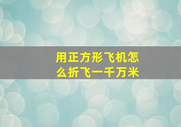 用正方形飞机怎么折飞一千万米