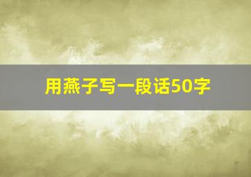 用燕子写一段话50字