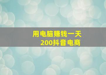 用电脑赚钱一天200抖音电商