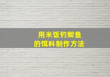 用米饭钓鲫鱼的饵料制作方法