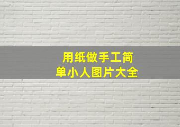 用纸做手工简单小人图片大全