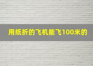 用纸折的飞机能飞100米的