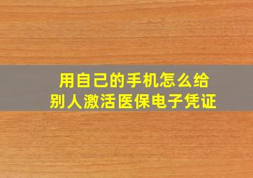 用自己的手机怎么给别人激活医保电子凭证