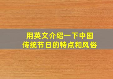 用英文介绍一下中国传统节日的特点和风俗