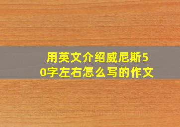 用英文介绍威尼斯50字左右怎么写的作文