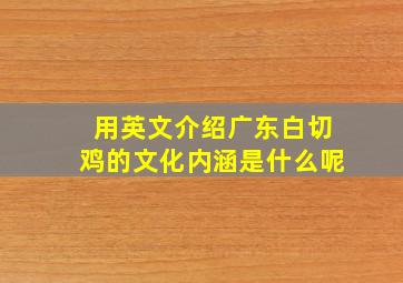 用英文介绍广东白切鸡的文化内涵是什么呢