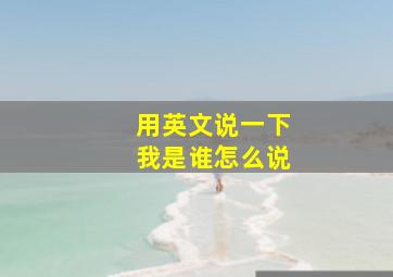 用英文说一下我是谁怎么说