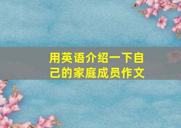 用英语介绍一下自己的家庭成员作文