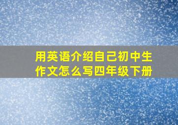 用英语介绍自己初中生作文怎么写四年级下册