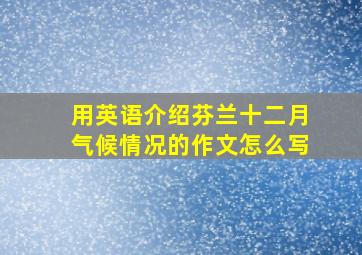 用英语介绍芬兰十二月气候情况的作文怎么写