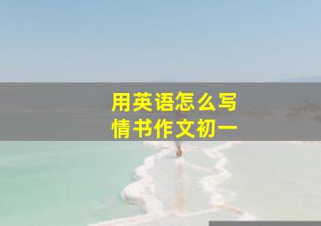 用英语怎么写情书作文初一