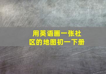 用英语画一张社区的地图初一下册