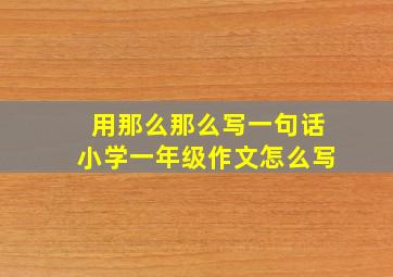 用那么那么写一句话小学一年级作文怎么写