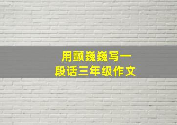 用颤巍巍写一段话三年级作文