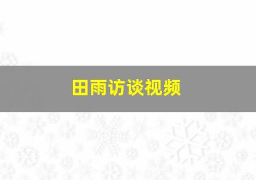 田雨访谈视频